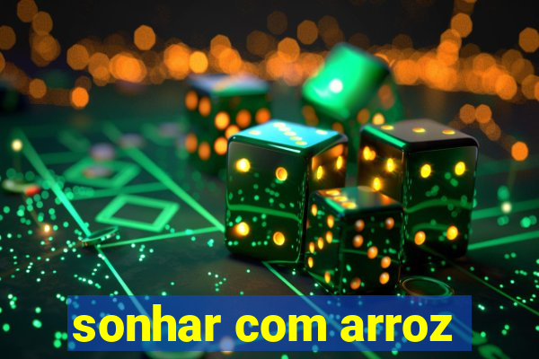 sonhar com arroz